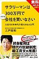 『【無料お試し版】サラリーマンは300万円で小さな会社を買いなさい 人生100年時代の個人M＆A入門＋現代ビジネス記事付』の表紙