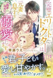 『完璧エリートドクターは元妻と息子を(執着高めに)溺愛します【電子限定SS付き】』の表紙
