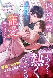 『偽装結婚のはずなのに、旦那様からとんでもない寵愛を受けてます! イケメン能楽師の雇われ妻になりました』の表紙