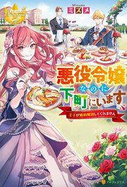 『悪役令嬢なのに下町にいます ～王子が婚約解消してくれません～』の表紙