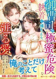 『御曹司の極蜜危険な執着に捕まったら、迸る愛のかぎりを注がれています』の表紙