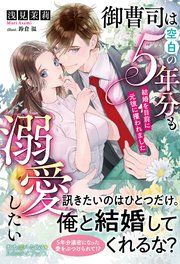『御曹司は空白の5年分も溺愛したい ~結婚を目前に元彼に攫われました~』の表紙