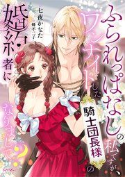 『ふられっぱなしの私ですが、ワンナイトした騎士団長様の婚約者になりまして?』の表紙