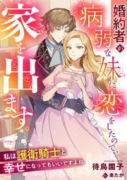 『婚約者が病弱な妹に恋をしたので、家を出ます。私は護衛騎士と幸せになってもいいですよね』の表紙