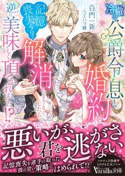 『冷徹な公爵令息との婚約を記憶喪失(のフリ)で解消しようとしたら、逆に美味しく頂かれました!?』の表紙