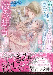 『策士な皇子様は目覚めた眠り姫（実は見合い相手）に一目惚れ！ 溺愛独占が加速する一方です』の表紙