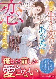 『たとえ生まれ変わってもあなたに恋をする～前世で旦那様だった氷の御曹司からの溺愛で、初恋をやり直します～』の表紙