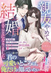 『親友やめて、結婚することになりました~友情婚で片想いを封印したのに、実は独占欲まみれな激甘旦那様に愛で尽くされています~』の表紙
