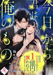 『今日から君は俺のもの 初恋のハイスペ男子に1億円で買われて毎日溺愛されています』の表紙