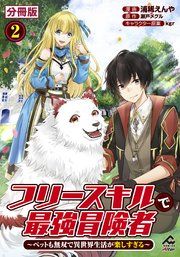 『【分冊版】フリースキルで最強冒険者 〜ペットも無双で異世界生活が楽しすぎる〜』の表紙