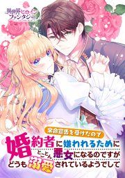 『余命宣告を受けたので婚約者に嫌われるためにとことん悪女になるのですがどうも溺愛されているようでして』の表紙