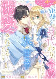 『えっ私のこと好きだったんですか!? 拒絶された身代わり令嬢のはずが、氷の王太子に溺愛されてるみたいです(分冊版)』の表紙