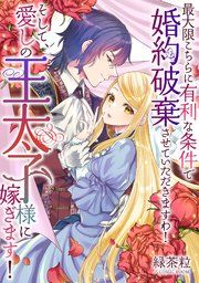 『最大限こちらに有利な条件で婚約破棄させていただきますわ！そして、愛しの王太子様に嫁ぎます！【単話版】』の表紙