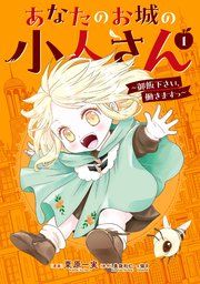 『あなたのお城の小人さん 〜御飯下さい、働きますっ〜(コミック)』の表紙