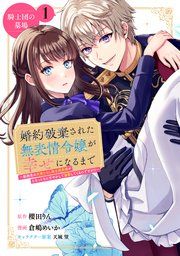 『婚約破棄された無表情令嬢が幸せになるまで～勤務先の天然たらし騎士団長様がとろっとろに甘やかして溺愛してくるのですが！？～ 分冊版』の表紙