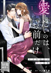 『愛したいのは、お前だけ~天才外科医の甘い策略~』の表紙