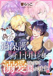 『ワケあって男と偽ってますが、過保護な騎士団長様に溺愛されすぎて困ってます!』の表紙