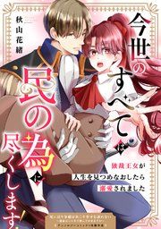 『今世のすべては民の為に尽くします！～独裁王女が人生を見つめなおしたら溺愛されました～』の表紙