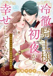 『冷徹騎士様、初夜から幸せにしてください～元ポンコツOLの異世界結婚生活～【マイクロ】』の表紙