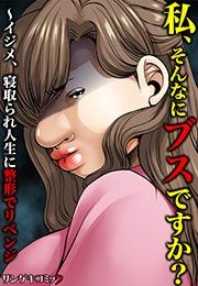 『私、そんなにブスですか?～イジメ、寝取られ人生に整形でリベンジ』の表紙