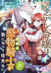 『ツンデレ令嬢は最近、護衛の堅物騎士(獣)が気になって仕方ない』の表紙