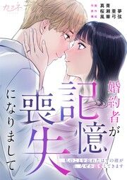 『婚約者が記憶喪失になりまして～私のことを忘れたはずの彼がなぜか溺愛してきます～』の表紙