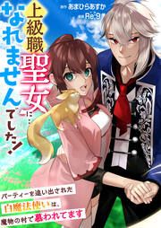 『上級職聖女に…なれませんでした!～パーティーを追い出された白魔法使いは、魔物の村で慕われてます～』の表紙