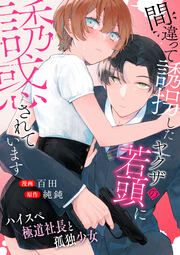 『間違って誘拐したヤクザの若頭に誘惑されています～ハイスペ極道社長と孤独少女～』の表紙