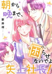 『朝から晩まで、困らせないでよ矢上社長!(分冊版)』の表紙