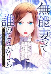 『無能妻って誰のことかしら? ～愛され天才魔術師、離縁を勝ち取ります!～【タテヨミ】』の表紙