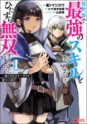 『異世界で最強のスキルを生み出せたので、ひたすら無双することにしました。~俺だけがステータスを勝手に操作~(コミック)』の表紙