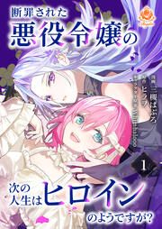 『断罪された悪役令嬢の次の人生はヒロインのようですが?【分冊版】』の表紙
