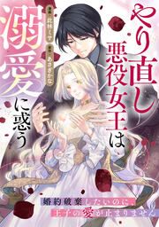 『やり直し悪役女王は溺愛に惑う~婚約破棄したいのに、王子の愛が止まりません~』の表紙