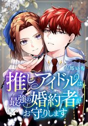 『推しアイドルは最強の婚約者がお守りします【タテスク】』の表紙