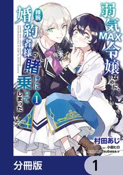 『弱気MAX令嬢なのに、辣腕婚約者様の賭けに乗ってしまった【分冊版】』の表紙