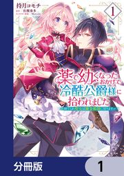 『薬で幼くなったおかげで冷酷公爵様に拾われました -捨てられ聖女は錬金術師に戻ります-【分冊版】』の表紙