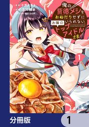 『俺の背徳メシをおねだりせずにいられない、お隣のトップアイドルさま【分冊版】』の表紙