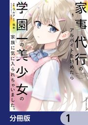 『家事代行のアルバイトを始めたら学園一の美少女の家族に気に入られちゃいました。【分冊版】』の表紙