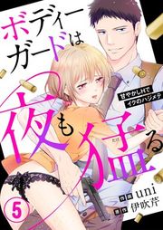 『ボディーガードは夜も猛（たけ）る〜甘やかしHでイクのハジメテ〜』の表紙