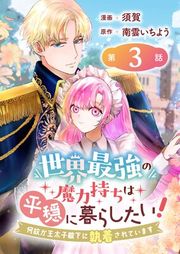『世界最強の魔力持ちは平穏に暮らしたい！ 何故か王太子殿下に執着されています 連載版』の表紙